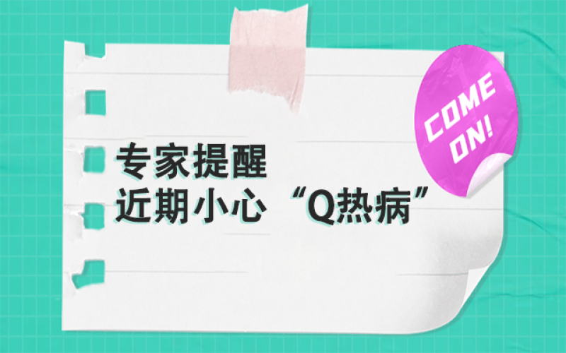 專家提醒：以下這群人，近期要小心“Q熱病”~